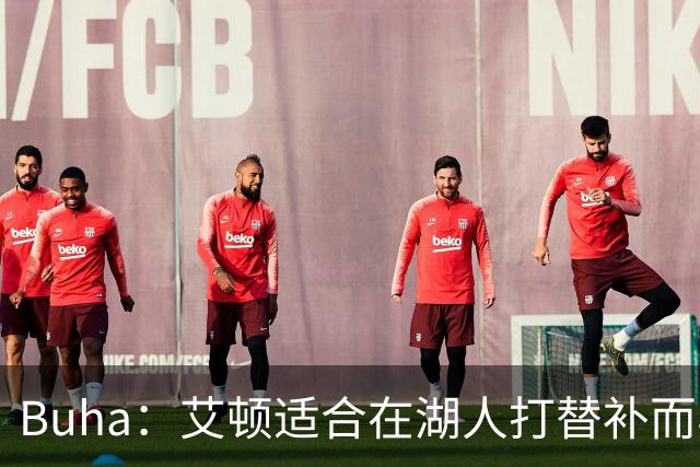 Buha：艾顿适合在湖人打替补而非首发 湖人需引入能防文班大个子